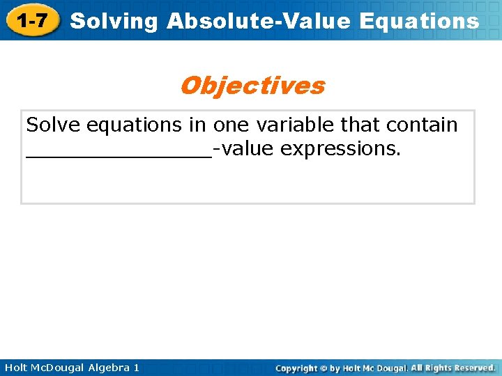 1 -7 Solving Absolute-Value Equations Objectives Solve equations in one variable that contain ________-value