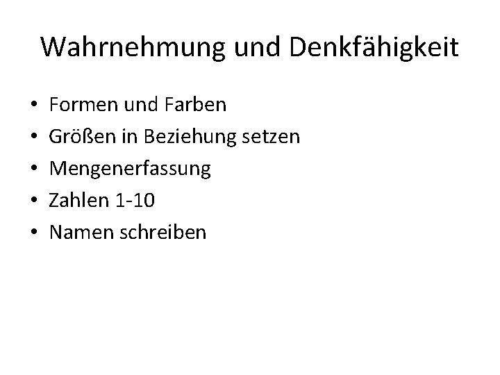 Wahrnehmung und Denkfähigkeit • • • Formen und Farben Größen in Beziehung setzen Mengenerfassung