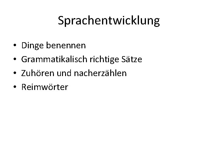 Sprachentwicklung • • Dinge benennen Grammatikalisch richtige Sätze Zuhören und nacherzählen Reimwörter 