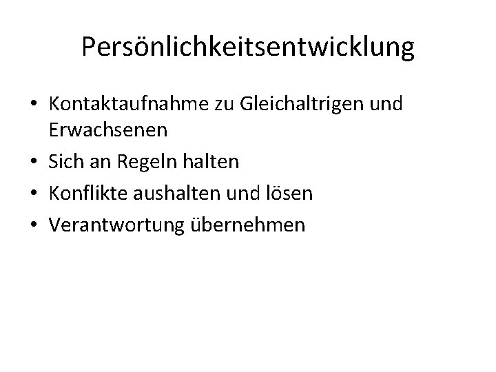 Persönlichkeitsentwicklung • Kontaktaufnahme zu Gleichaltrigen und Erwachsenen • Sich an Regeln halten • Konflikte