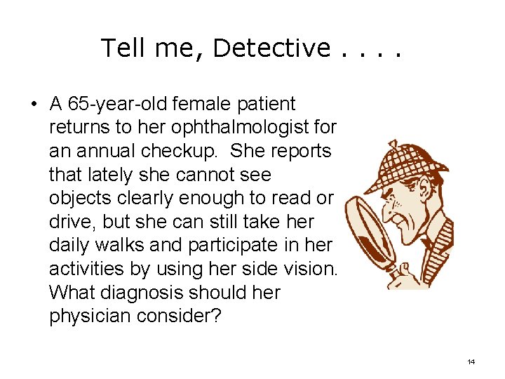 Tell me, Detective. . • A 65 -year-old female patient returns to her ophthalmologist
