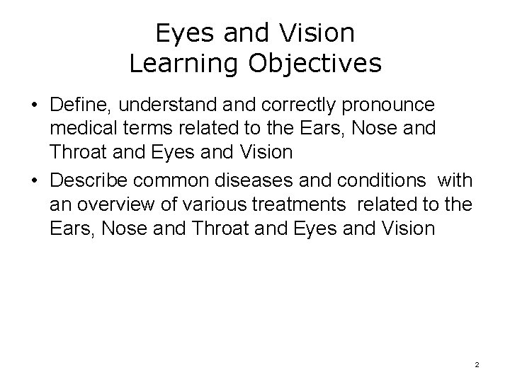 Eyes and Vision Learning Objectives • Define, understand correctly pronounce medical terms related to