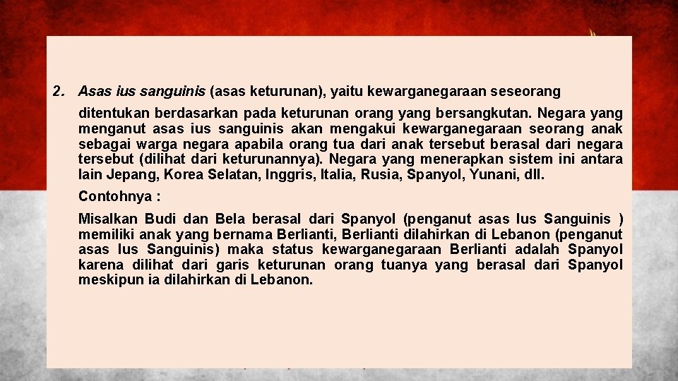 2. Asas ius sanguinis (asas keturunan), yaitu kewarganegaraan seseorang ditentukan berdasarkan pada keturunan orang