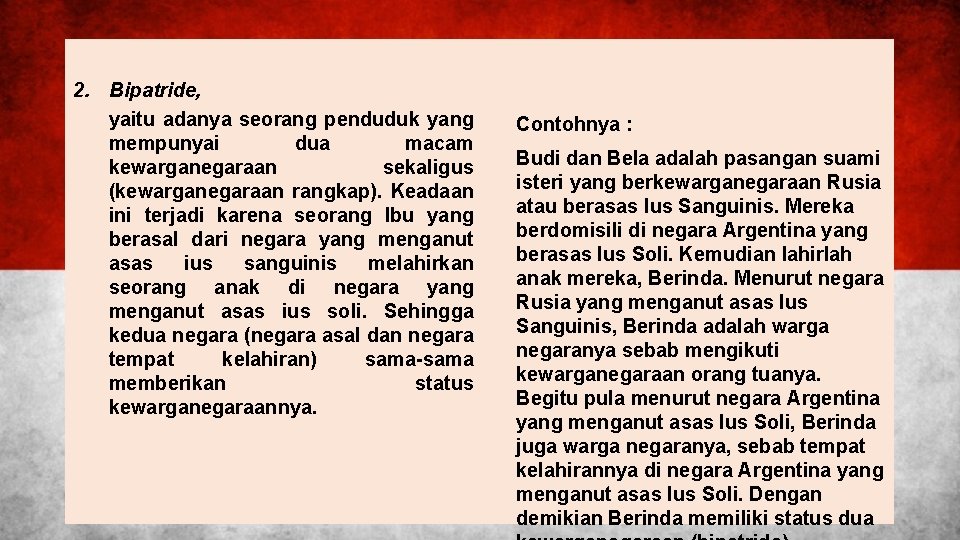 2. Bipatride, yaitu adanya seorang penduduk yang mempunyai dua macam kewarganegaraan sekaligus (kewarganegaraan rangkap).