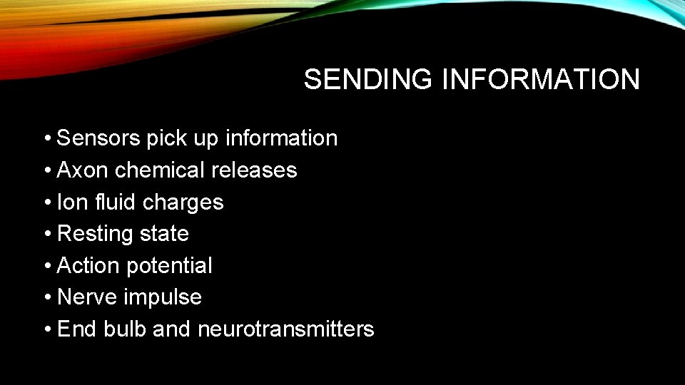 SENDING INFORMATION • Sensors pick up information • Axon chemical releases • Ion fluid