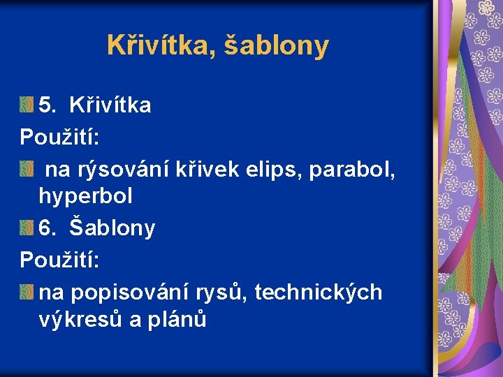 Křivítka, šablony 5. Křivítka Použití: na rýsování křivek elips, parabol, hyperbol 6. Šablony Použití: