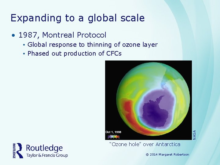 Expanding to a global scale • 1987, Montreal Protocol NASA • Global response to