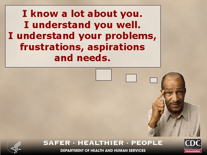 I know a lot about you. I understand you well. I understand your problems,