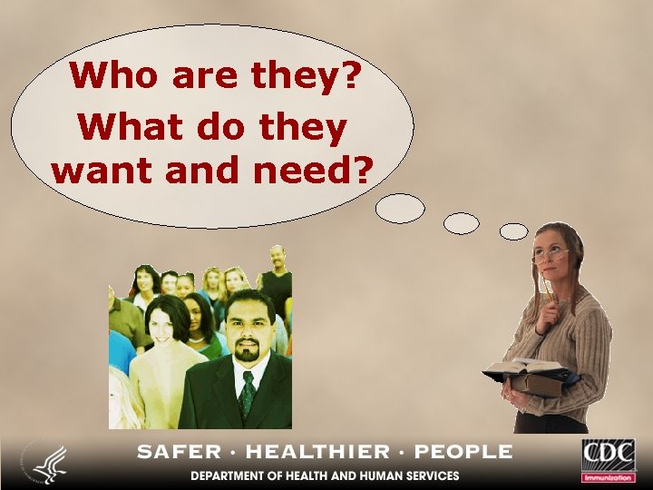 Who are they? What do they want and need? 