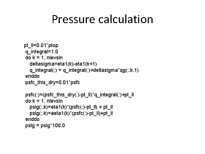 Pressure calculation pt_ll=0. 01*ptop q_integral=1. 0 do k = 1, nlevsin deltasigma=eta 1(k)-eta 1(k+1)
