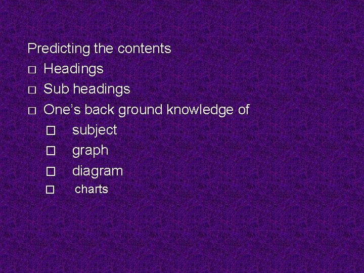 Predicting the contents � Headings � Sub headings � One’s back ground knowledge of