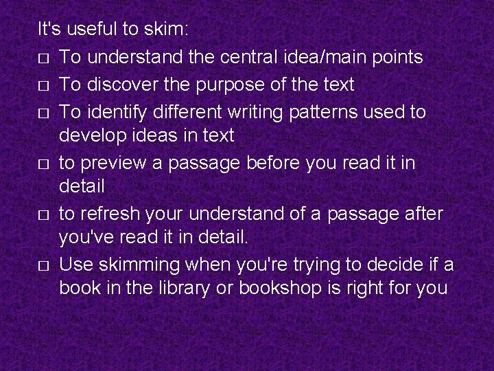 It's useful to skim: � To understand the central idea/main points � To discover