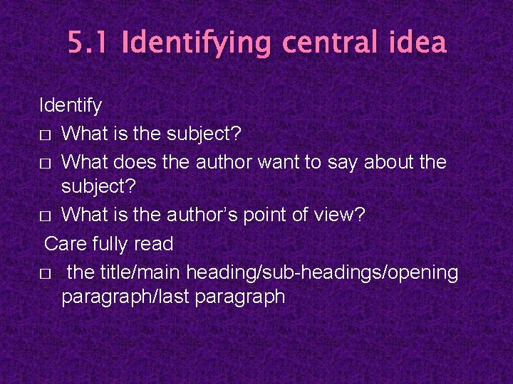 5. 1 Identifying central idea Identify � What is the subject? � What does