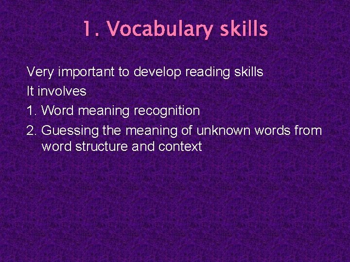 1. Vocabulary skills Very important to develop reading skills It involves 1. Word meaning