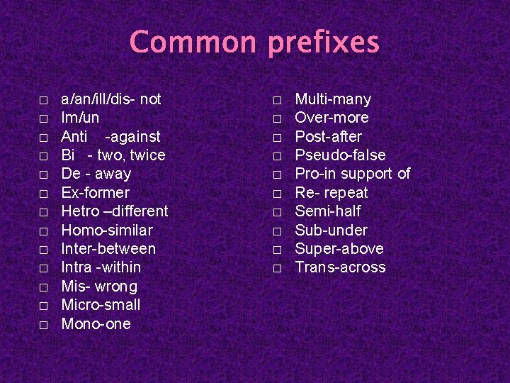 Common prefixes � � � � a/an/ill/dis- not Im/un Anti -against Bi - two,