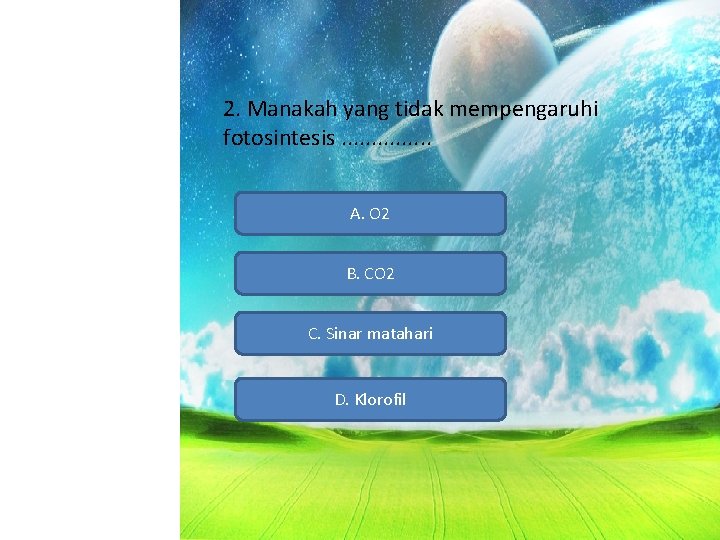 2. Manakah yang tidak mempengaruhi fotosintesis. . . . A. O 2 B. CO