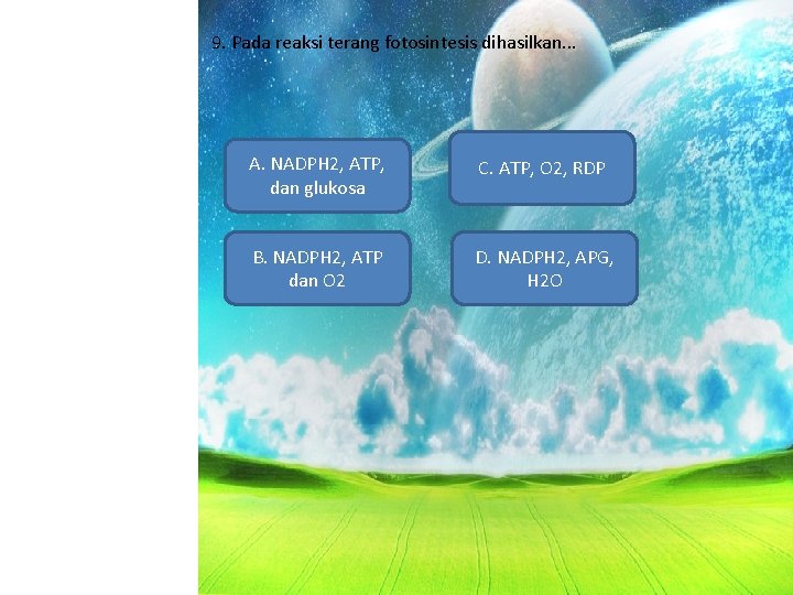 9. Pada reaksi terang fotosintesis dihasilkan. . . A. NADPH 2, ATP, dan glukosa