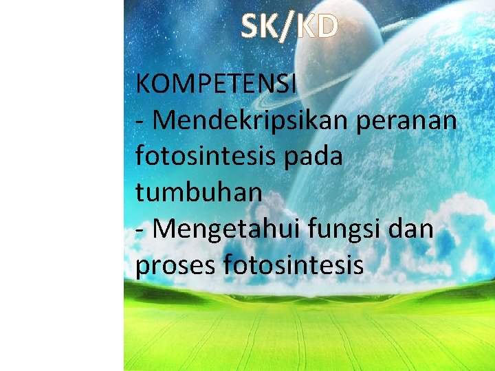 SK/KD KOMPETENSI - Mendekripsikan peranan fotosintesis pada tumbuhan - Mengetahui fungsi dan proses fotosintesis