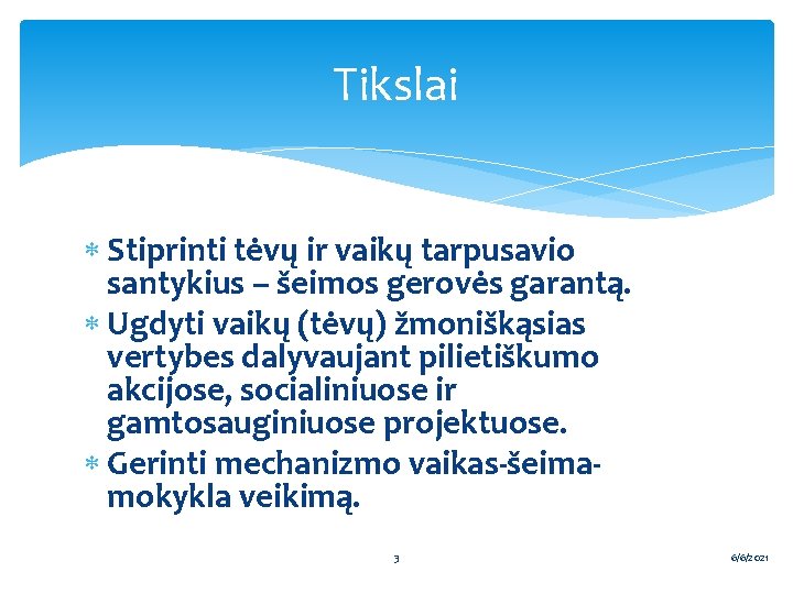 Tikslai Stiprinti tėvų ir vaikų tarpusavio santykius – šeimos gerovės garantą. Ugdyti vaikų (tėvų)