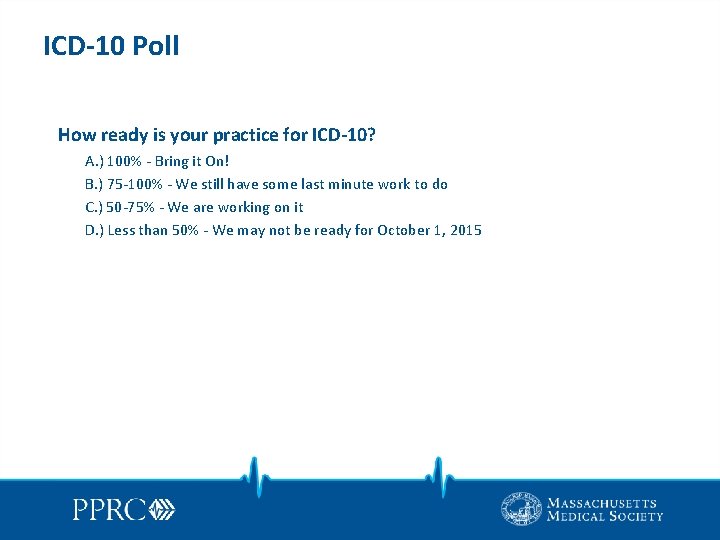 ICD-10 Poll How ready is your practice for ICD-10? A. ) 100% - Bring