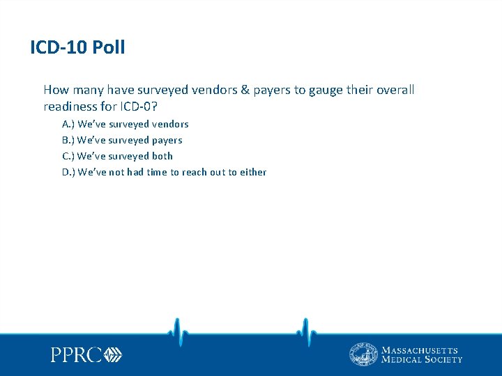 ICD-10 Poll How many have surveyed vendors & payers to gauge their overall readiness