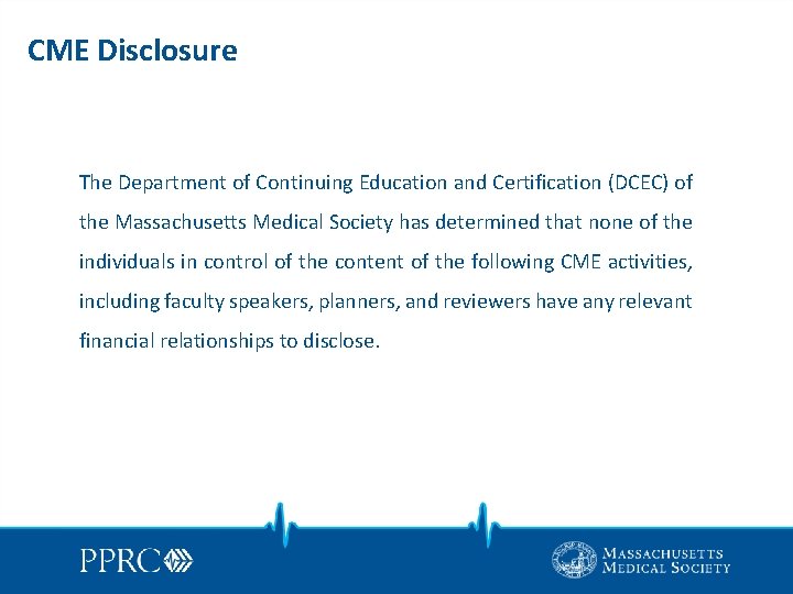 CME Disclosure The Department of Continuing Education and Certification (DCEC) of the Massachusetts Medical