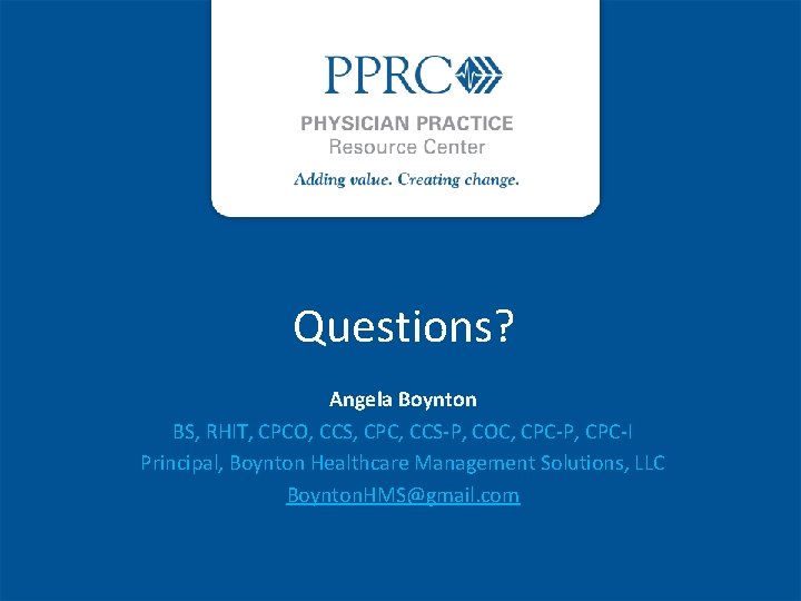 Questions? Angela Boynton BS, RHIT, CPCO, CCS, CPC, CCS-P, COC, CPC-P, CPC-I Principal, Boynton