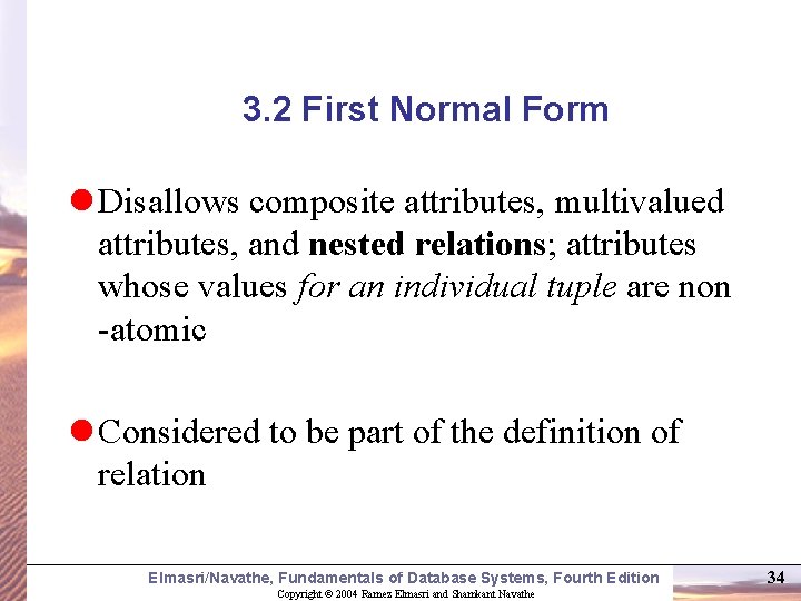 3. 2 First Normal Form l Disallows composite attributes, multivalued attributes, and nested relations;