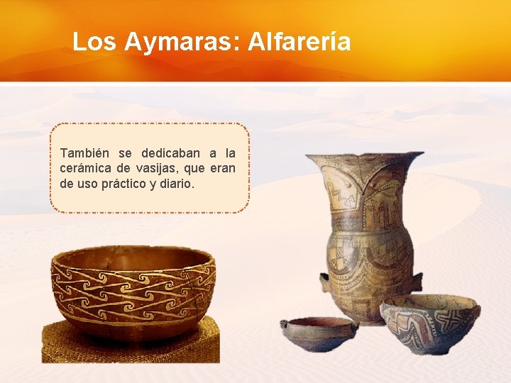 Los Aymaras: Alfarería También se dedicaban a la cerámica de vasijas, que eran de