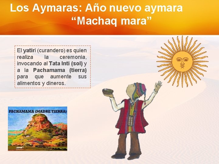 Los Aymaras: Año nuevo aymara “Machaq mara” El yatiri (curandero) es quien realiza la Los Aymaras: Año nuevo aymara “Machaq mara” El yatiri (curandero) es quien realiza la