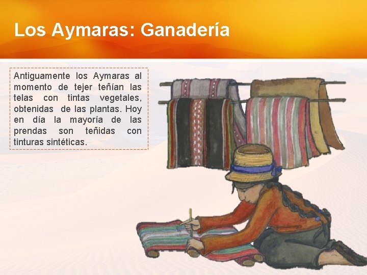 Los Aymaras: Ganadería Antiguamente los Aymaras al momento de tejer teñían las telas con