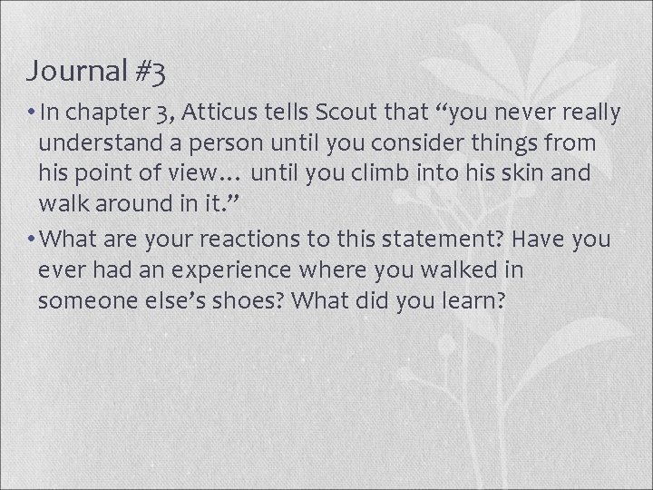 Journal #3 • In chapter 3, Atticus tells Scout that “you never really understand