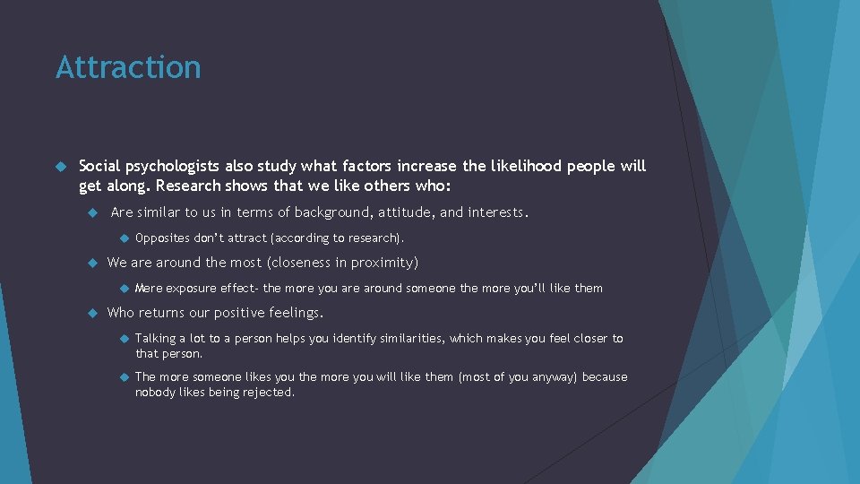 Attraction Social psychologists also study what factors increase the likelihood people will get along.