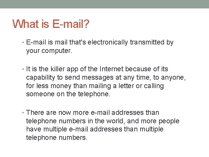 What is E-mail? • E-mail is mail that's electronically transmitted by your computer. •