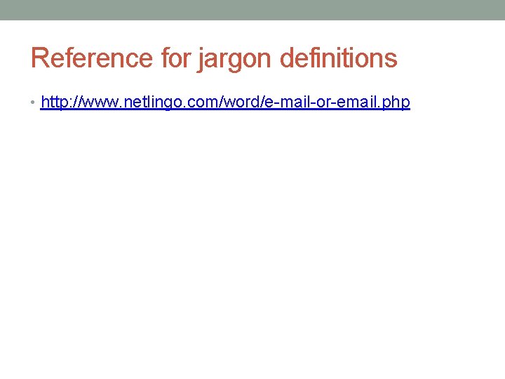 Reference for jargon definitions • http: //www. netlingo. com/word/e-mail-or-email. php 