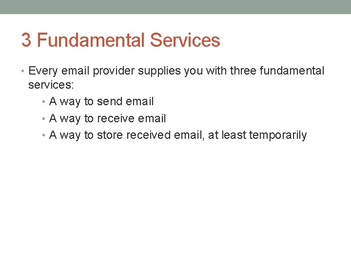 3 Fundamental Services • Every email provider supplies you with three fundamental services: •