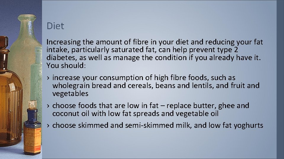 Diet Increasing the amount of fibre in your diet and reducing your fat intake,