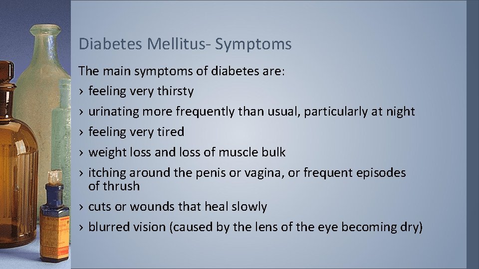 Diabetes Mellitus- Symptoms The main symptoms of diabetes are: › feeling very thirsty ›