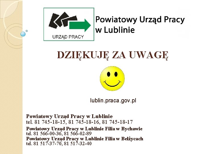 DZIĘKUJĘ ZA UWAGĘ lublin. praca. gov. pl Powiatowy Urząd Pracy w Lublinie tel. 81