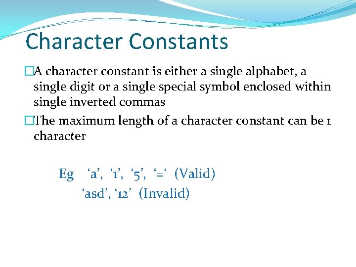 Character Constants �A character constant is either a single alphabet, a single digit or