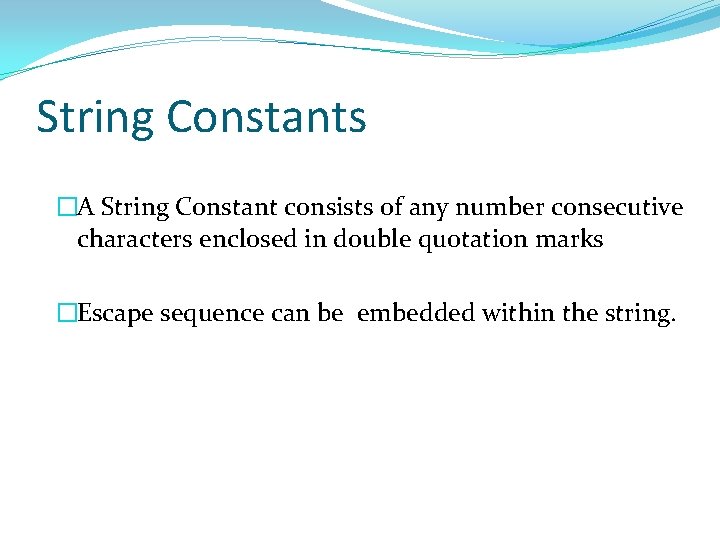 String Constants �A String Constant consists of any number consecutive characters enclosed in double
