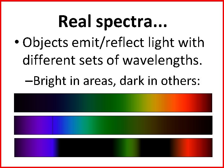 Real spectra. . . • Objects emit/reflect light with different sets of wavelengths. –Bright