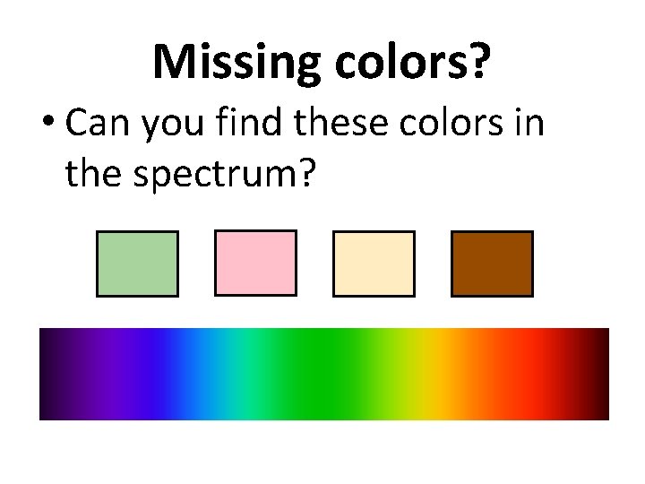 Missing colors? • Can you find these colors in the spectrum? 