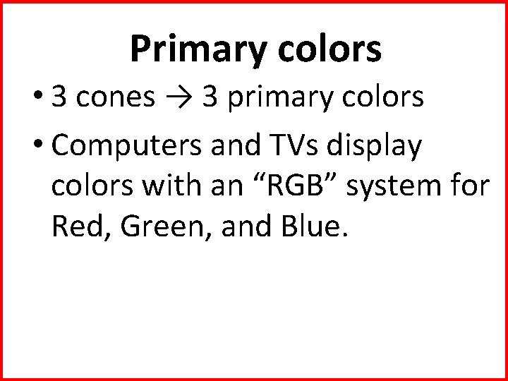 Primary colors • 3 cones → 3 primary colors • Computers and TVs display