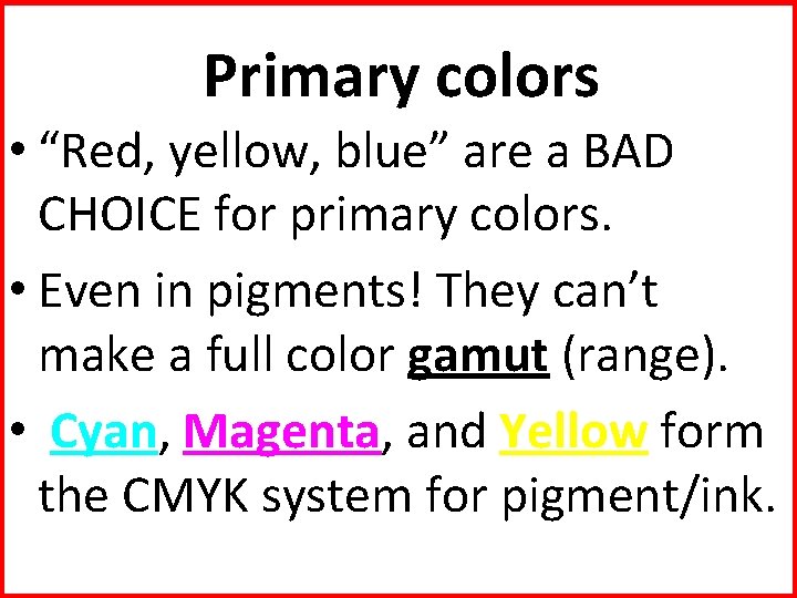 Primary colors • “Red, yellow, blue” are a BAD CHOICE for primary colors. •