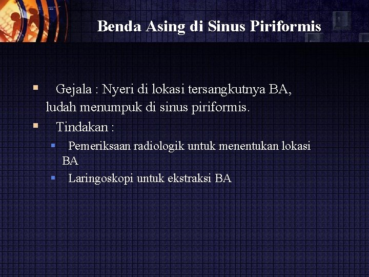 Benda Asing di Sinus Piriformis Gejala : Nyeri di lokasi tersangkutnya BA, ludah menumpuk