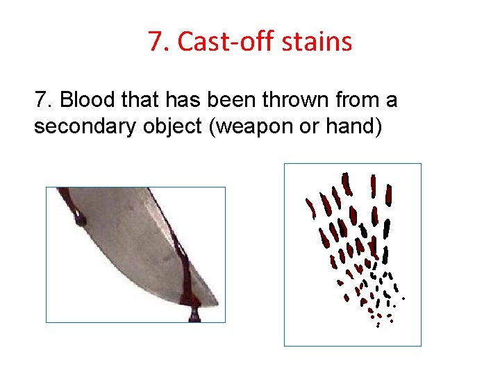 7. Cast-off stains 7. Blood that has been thrown from a secondary object (weapon