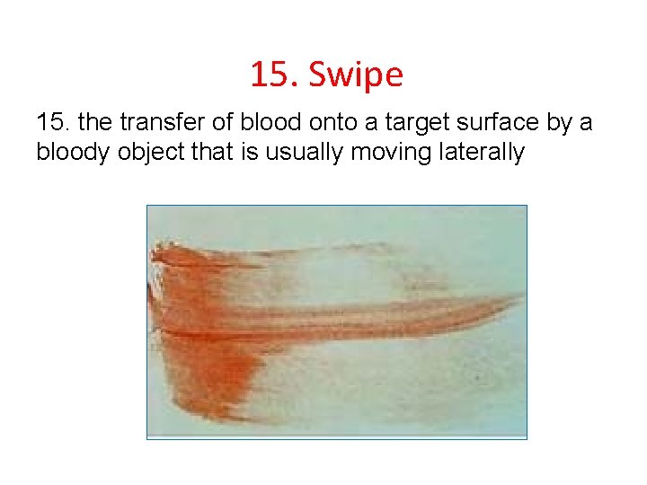 15. Swipe 15. the transfer of blood onto a target surface by a bloody