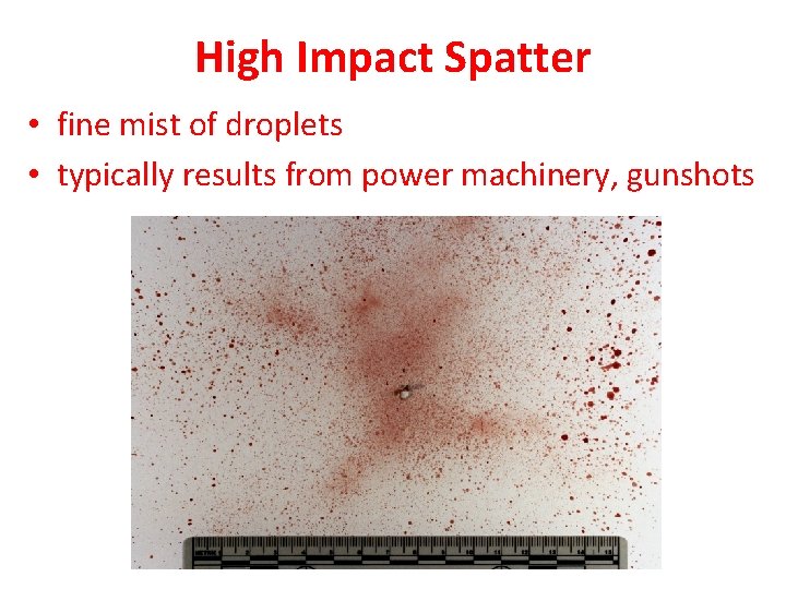 High Impact Spatter • fine mist of droplets • typically results from power machinery,