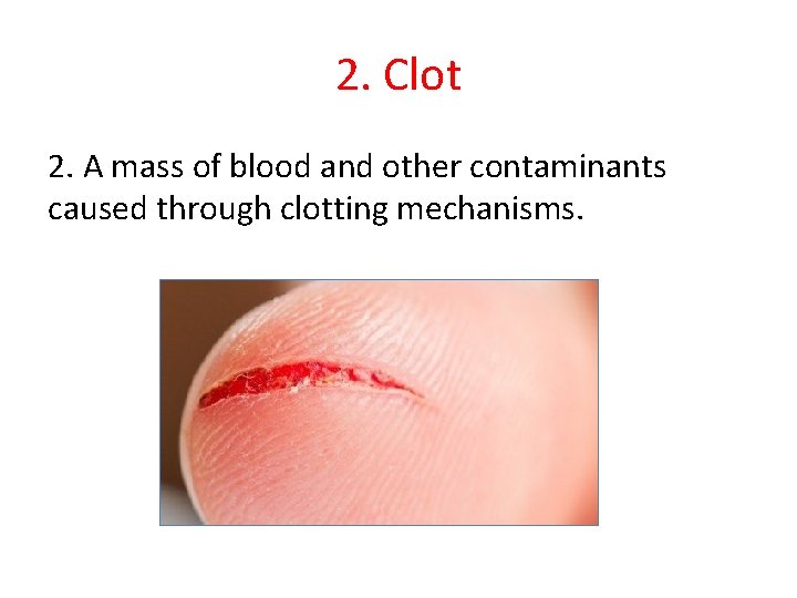 2. Clot 2. A mass of blood and other contaminants caused through clotting mechanisms.